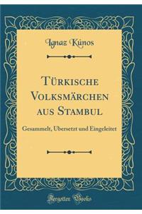 TÃ¼rkische VolksmÃ¤rchen Aus Stambul: Gesammelt, Ã?bersetzt Und Eingeleitet (Classic Reprint)