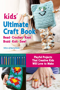 Kids' Ultimate Craft Book: Bead, Crochet, Knot, Braid, Knit, Sew! - Playful Projects That Creative Kids Will Love to Make