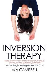 Inversion Therapy: Relieve lower back and sciatica pain, improve posture, and revolutionize your health