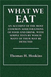 What We Eat: An Account of the Most Common Adulterations of Food and Drink. with Simple Tests by Which Many of Them May Be Detected