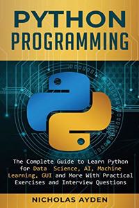 Python Programming: The Complete Guide to Learn Python for Data Science, AI, Machine Learning, GUI and More With Practical Exercises and Interview Questions