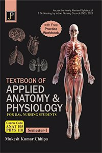 Textbook of Applied Anatomy & Physiology (With Free Practice Workbook) for B.Sc. Nursing Students Semester - I (As Per Newly Revised Syllabus by INC) Course Code ANAT 105, PHYS 110