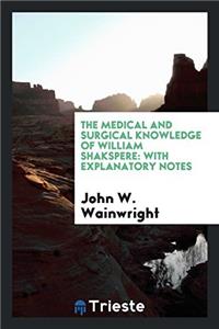 The Medical and Surgical Knowledge of William Shakspere: With Explanatory Notes