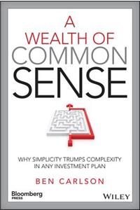 Wealth of Common Sense: Why Simplicity Trumps Complexity in Any Investment Plan