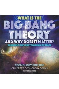 What Is the Big Bang Theory and Why Does It Matter? - Scientific Kid's Encyclopedia of Space - Cosmology for Kids - Children's Cosmology Books