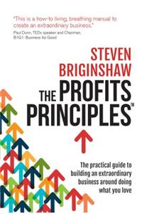 Profits Principles - The practical guide to building an extraordinary business around doing what you love: The Practical Guide to Building an Extraordinary Business Around Doing What You Love