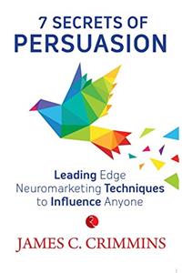 7 SECRETS OF PERSUASION: Techniques to Influence Anyone and Everyone