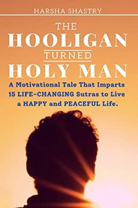 The Hooligan Turned Holy Man: A Motivational Tale That Imparts 15 LIFE-CHANGING Sutras to Live a HAPPY and PEACEFUL Life.