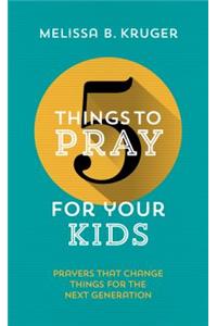 5 Things to Pray for Your Kids