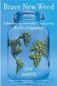 Brave New Weed: Adventures Into the Uncharted World of Cannabis