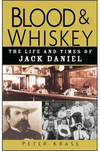 Blood and Whiskey: The Life and Times of Jack Daniel