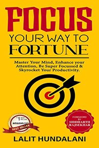 Focus Your Way To Fortune: Master your Focus, Achieve More, Be Successful & Make a FORTUNE