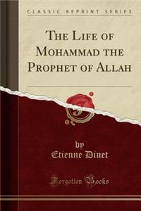 The Life of Mohammad the Prophet of Allah (Classic Reprint)