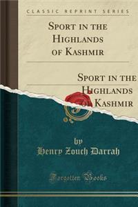 Sport in the Highlands of Kashmir: Being a Narrative of an Eight Months` Trip in Baltistan and Ladak, and a Lady's Experiences in the Latter Country; Together with Hints for the Guidance of Sportsmen (Classic Reprint): Being a Narrative of an Eight Months` Trip in Baltistan and Ladak, and a Lady's Experiences in the Latter Country; Together with Hints for the Guida