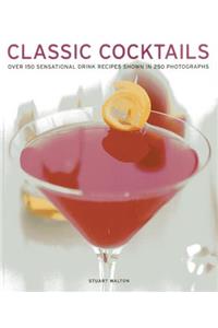 Classic Cocktails: Over 150 Sensational Drink Recipes Shown in 250 Photographs