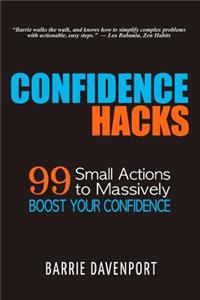 Confidence Hacks: 99 Small Actions to Massively Boost Your Confidence