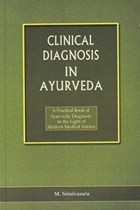 CLINICAL DIAGNOSIS IN AYURVEDA (A Practical book of Ayurvedic Diagnosis in the Light of Modern Medial Science)