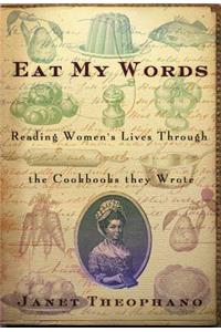 Eat My Words: Reading Women's Lives Through the Cookbooks They Wrote