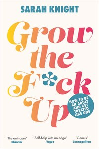 Grow the F*ck Up : How to be an adult and get treated like one