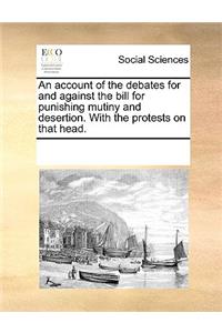 An Account of the Debates for and Against the Bill for Punishing Mutiny and Desertion. with the Protests on That Head.