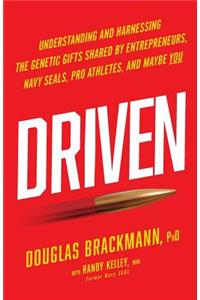 Driven: Understanding and Harnessing the Genetic Gifts Shared by Entrepreneurs, Navy SEALs, Pro Athletes, and Maybe YOU