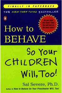 How to Behave So Your Children Will, Too!