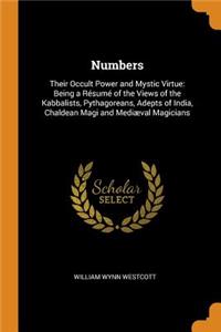 Numbers: Their Occult Power and Mystic Virtue: Being a Résumé of the Views of the Kabbalists, Pythagoreans, Adepts of India, Chaldean Magi and Mediæval Magic