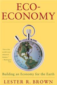 Eco-Economy - Building an Economy for the Earth: Building a New Economy for the Environmental Age