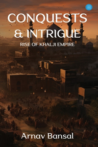 Conquests & Intrigue- Rise of Khalji Empire