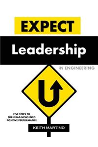 Expect Leadership in Engineering: Five Steps to Turn Bad News into Positive Performance