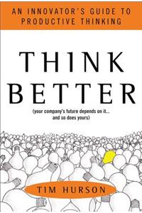 Think Better: An Innovator's Guide to Productive Thinking