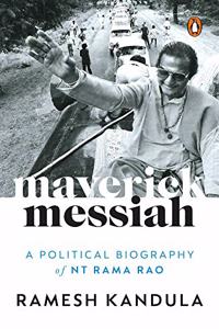 Maverick Messiah: A Political Biography of N.T. Rama Rao