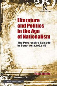 Literature and Politics in the Age of Nationalism: The Progressive Episode in South Asia, 1932-56