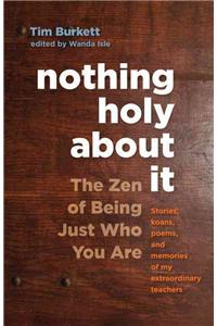 Nothing Holy about It: The Zen of Being Just Who You Are