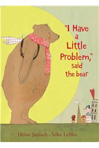 I Have a Little Problem, Said the Bear