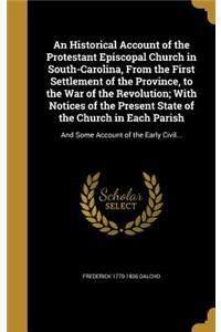 Historical Account of the Protestant Episcopal Church in South-Carolina, From the First Settlement of the Province, to the War of the Revolution; With Notices of the Present State of the Church in Each Parish