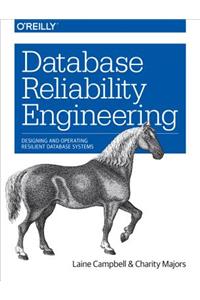 Database Reliability Engineering: Designing and Operating Resilient Database Systems