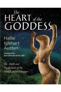 The Heart of the Goddess: Art, Myth and Meditations of the World's Sacred Feminine