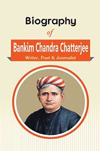 Biography of Bankim Chandra Chatterjee: Writer, Poet & Journalist