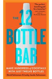 12 Bottle Bar: Make Hundreds of Cocktails with Just Twelve Bottles