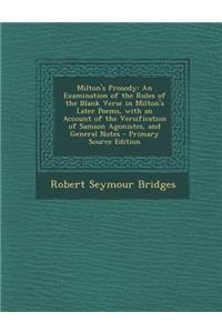 Milton's Prosody: An Examination of the Rules of the Blank Verse in Milton's Later Poems, with an Account of the Versification of Samson Agonistes, and General Notes