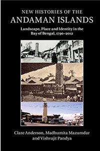 New Histories of the Andaman Islands: Landscape, Place and Identity in the Bay of Bengal, 1790–2012