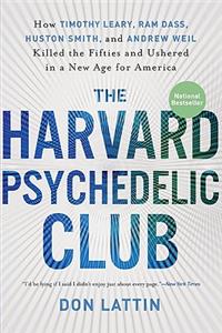 Harvard Psychedelic Club: How Timothy Leary, RAM Dass, Huston Smith, and Andrew Weil Killed the Fifties and Ushered in a New Age for America