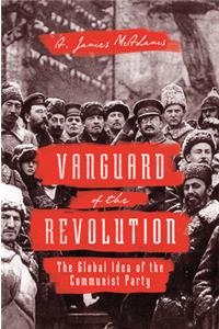 Vanguard of the Revolution: The Global Idea of the Communist Party