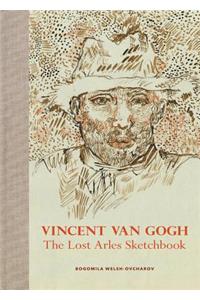 Vincent Van Gogh: The Lost Arles Sketchbook: The Lost Arles Sketchbook