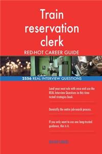 Train reservation clerk RED-HOT Career Guide; 2556 REAL Interview Questions