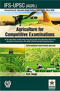 Agriculture for Competitive Examinations: As Per Latest Pattern of UPSC-Indian Forest Service Main Exam (Agriculture-Paper I & II) Also Useful for Civil Services, PCS, ASRB, ICAR-NET and other Competitive Exams WITH PREVIOUS YEAR PAPERS (SOLVED)