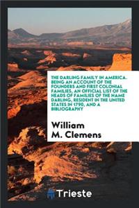 The Darling Family in America: Being an Account of the Founders and First Colonial Families, an Official List of the Heads of Families of the Name Darling, Resident in the United States in 1790, and a Bibliography