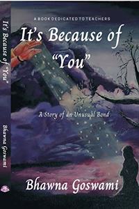 It's Because of "You"- A Story of an Unusual Bond (A Book Dedicated to Teachers)