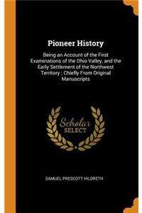 Pioneer History: Being an Account of the First Examinations of the Ohio Valley, and the Early Settlement of the Northwest Territory; Chiefly from Original Manuscripts